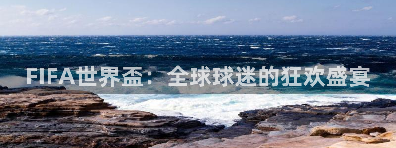 意昂登录：FIFA世界盃：全球球迷的狂欢盛宴